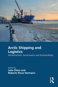 Arctic Shipping and Logistics (Infrastructure, Governance and Sustainability) by Julia Olsen, Roberto Rivas Hermann, 9781032985473