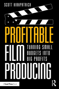 Profitable Film Producing (Turning Small Budgets into Big Profits) by Scott Kirkpatrick, 9781041193159