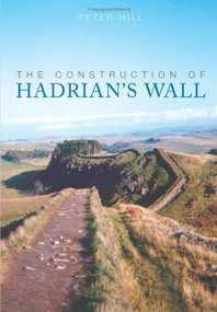 The Construction of Hadrian's Wall by Peter Hill, 9780752440118