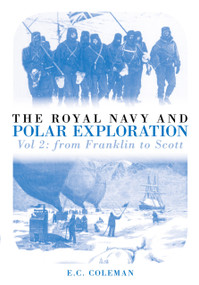 The Royal Navy and Polar Exploration Vol 2 (From Franklin to Scott) by E. C. Coleman, Ernest C. Coleman, 9780752442075