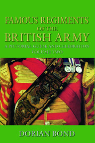 Famous Regiments of the British Army: Volume Two (A Pictorial Guide and Celebration) by Dorian Bond, Dorian Bond, 9780752486338