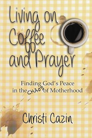 Living on Coffee and Prayer by Christi Cazin, 9781632135162