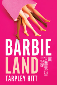 Barbieland (The Unauthorized History) by Tarpley Hitt, 9781668213704