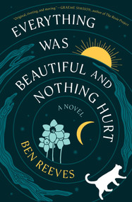 Everything Was Beautiful and Nothing Hurt (A Novel) by Ben Reeves, 9781668242773