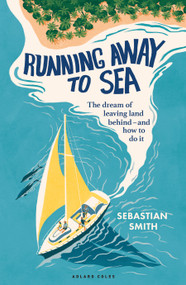 Running Away to Sea (The dream of leaving land behind - and how to do it) by Sebastian Smith, 9781399426930