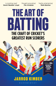The Art of Batting (The Craft of Cricket's Greatest Run Scorers - WILLIAM HILL SPORTS BOOK OF THE YEAR NOMINEE 2025) by Jarrod Kimber, 9781399416559