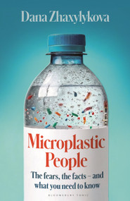 Microplastic People (The Hidden Truth About What's Getting Inside Us - and How to Reduce the Harm) by Dana Zhaxylykova, 9781037210099