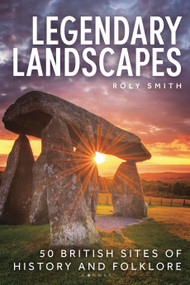 Legendary Landscapes (50 British sites of history and folklore) by Roly Smith, 9781844867561