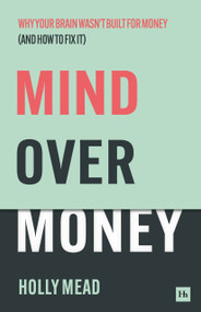 Mind over Money (Why your brain wasn't built for money (and how to fix it)) by Holly Mead, 9781804095058