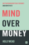 Mind over Money (Why your brain wasn't built for money (and how to fix it)) by Holly Mead, 9781804095058