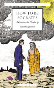 How To Be Socrates (A Guide to the Good Life) by Tom Hodgkinson, 9781399426046
