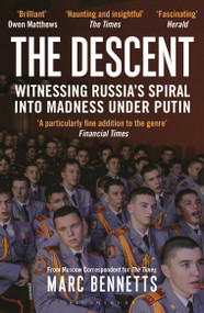 The Descent (Witnessing Russia's Spiral into Madness Under Putin) by Marc Bennetts, 9781399421652