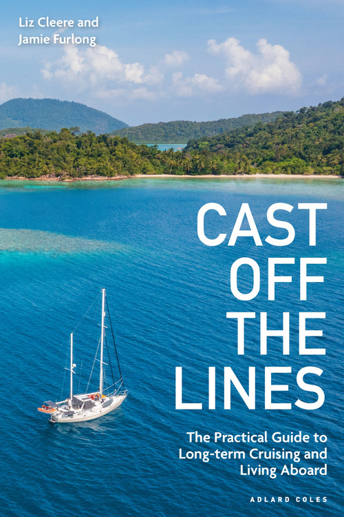 Cast off the Lines (The Practical Guide to Long-term Cruising and Living Aboard) by Liz Cleere, Jamie Furlong, 9781399427258
