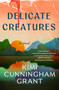 Delicate Creatures by Kimi Cunningham Grant, 9781250457325