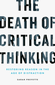 The Death of Critical Thinking (Restoring Reason in the Age of Distraction) by Sarah Prevette, 9781774588567