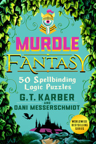 Murdle Fantasy (50 Spellbinding Logic Puzzles) by G. T. Karber, Dani Messerschmidt, 9781250449153