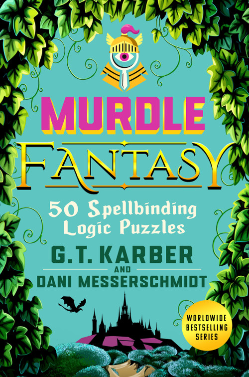 Murdle Fantasy (50 Spellbinding Logic Puzzles) by G. T. Karber, Dani Messerschmidt, 9781250449153