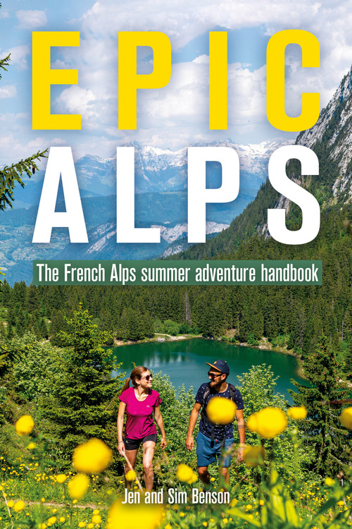 Epic Alps (The French Alps summer adventure handbook) by Jen Benson, Sim Benson, 9781844867073
