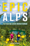 Epic Alps (The French Alps summer adventure handbook) by Jen Benson, Sim Benson, 9781844867073