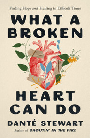 What a Broken Heart Can Do (Finding Hope and Healing in Difficult Times) by Danté Stewart, 9781250361226