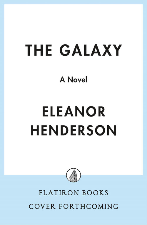 The Galaxy (A Novel) by Eleanor Henderson, 9781250407979