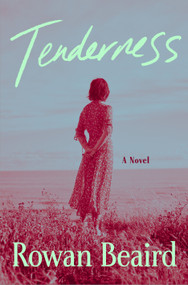 Tenderness (A Novel) by Rowan Beaird, 9781250386717