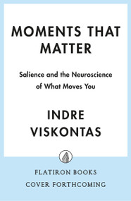 Moments That Matter (Salience and the Neuroscience of What Moves You) by Indre Viskontas, 9781250411310