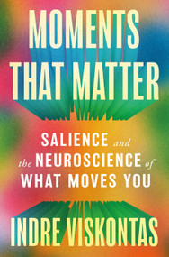 Moments That Matter (Salience and the Neuroscience of What Moves You) by Indre Viskontas, 9781250411310