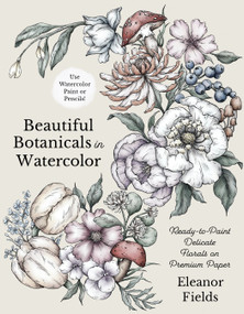 Beautiful Botanicals in Watercolor (Ready-to-Paint Delicate Florals on Premium Paper) by Eleanor Fields, 9798890036612
