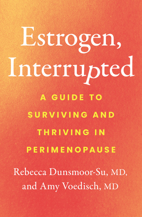 Estrogen, Interrupted (A Guide to Surviving and Thriving in Perimenopause) by Rebecca Dunsmoor-Su, MD, Amy Voedisch, MD, 9781250389886