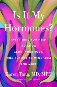 Is It My Hormones? (Everything You Need to Know About Your Body, from Puberty to Menopause and More) by Dr. Karen Tang, 9781250437334