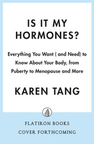 Is It My Hormones? (Everything You Want (and Need) to Know About Your Body, from Puberty to Menopause and More) by Dr. Karen Tang, 9781250437334