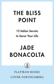 The Bliss Point (12 Italian Secrets to Savor Your Life) by Jade Bonacolta, 9781250435538