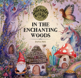 Watercolor with Me in the Enchanting Woods by Dana Fox, 9798890036780