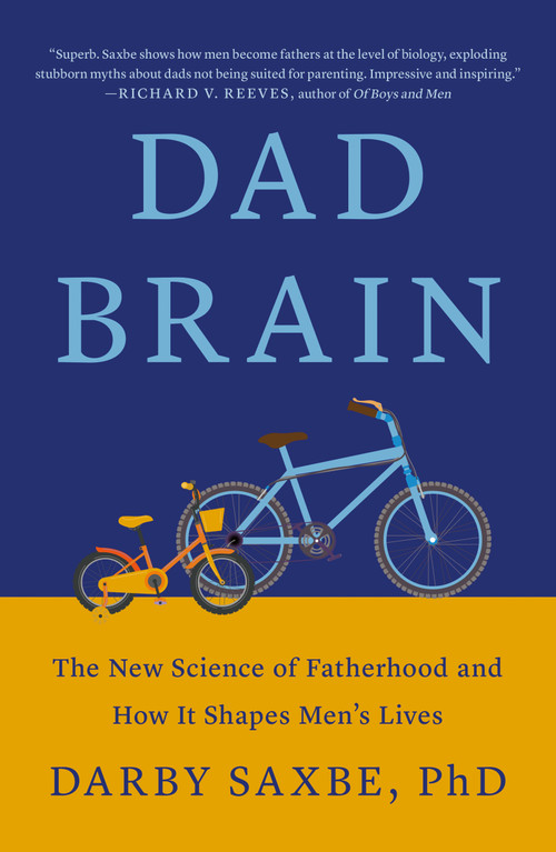 Dad Brain (The New Science of Fatherhood and How It Shapes Men's Lives) by Darby Saxbe, PhD, 9781250387547