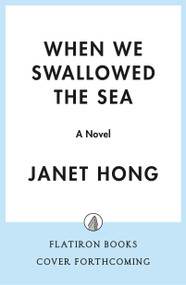 When We Swallowed the Sea (A Novel) by Janet Hong, 9781250464590