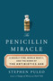 The Penicillin Miracle (A Deadly Fire, World War II, and the Dawn of the Antibiotics Age) by Stephen Puleo, 9781250376978