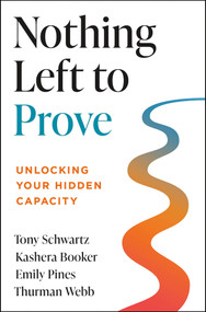 Nothing Left to Prove (Unlocking Your Hidden Capacity) by Tony Schwartz, Kashera Booker, Emily Pines, Thurman Webb, 9781649634979
