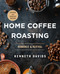 Home Coffee Roasting, Revised, Updated Edition (Romance and Revival) by Kenneth Davids, 9781250366221