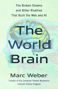 The World Brain (The Untold History of the Broken Dreams and Forgotten Rivalries That Built the Web) by Marc Weber, 9781250493231