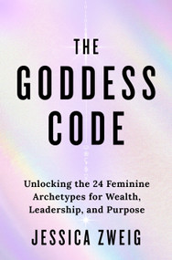 The Goddess Code (Unlocking the 24 Feminine Archetypes for Wealth, Leadership, and Purpose) by Jessica Zweig, 9781250452641