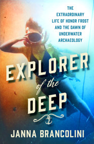 Explorer of the Deep (The Extraordinary Life of Honor Frost and the Dawn of Underwater Archaeology) by Janna Brancolini, 9781250286208