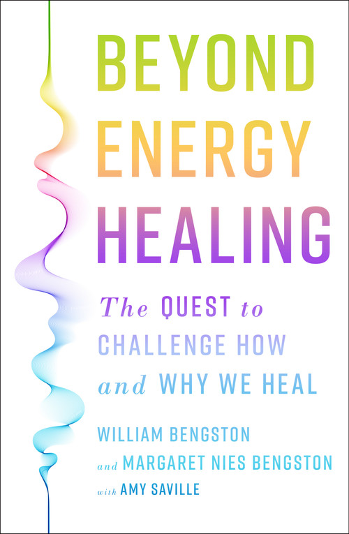 Beyond Energy Healing (The Quest to Challenge How and Why We Heal) by William Bengston, PhD, Margaret Nies, Amy Seville, 9781250487285