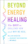 Beyond Energy Healing (The Quest to Challenge How and Why We Heal) by William Bengston, PhD, Margaret Nies, Amy Seville, 9781250487285