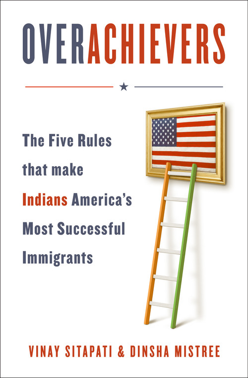 Overachievers (The Five Rules that Made Indians America's Most Successful Immigrants) by Vinay Sitapati, Dinsha Mistree, 9781250472878