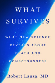 What Survives (What New Science Reveals About Death and Consciousness) by Robert Lanza, 9781250478184