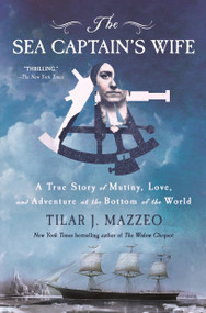 The Sea Captain's Wife (A True Story of Mutiny, Love, and Adventure at the Bottom of the World) by Tilar J. Mazzeo, 9781250352606