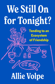 We Still on for Tonight? (Tending to an Ecosystem of Friendship) by Allie Volpe, 9781250421487