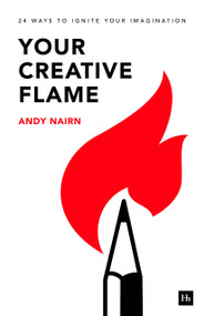 Your Creative Flame (24 Ways to ignite your imagination) by Andy Nairn, 9781804094532