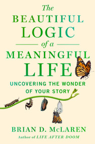 The Beautiful Logic of a Meaningful Life (Uncovering the Wonder of Your  Story) by Brian D. McLaren, 9781250893413